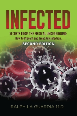 Infected: Secrets from the Medical Underground - How You Can Prevent and Treat Any Infection - SECOND EDITION Cover Image