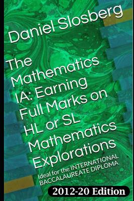 The Mathematics Ia: Earning Full Marks on Hl or SL Mathematics Explorations: Ideal for the International Baccalaureate Diploma (Earn Full Marks on Your DP Internal Assessments #4)