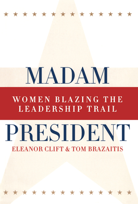 Madam President, Revised Edition: Women Blazing the Leadership Trail (Women in American Politics) By Eleanor Clift, Tom Brazaitis Cover Image