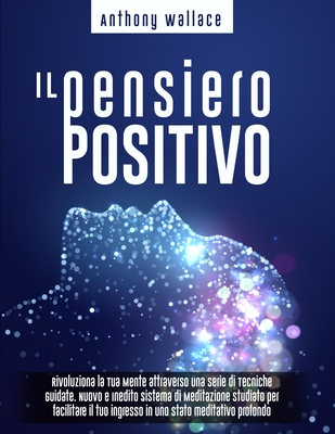 Il Pensiero Positivo: Rivoluziona la Tua Mente attraverso una Serie di  Tecniche Guidate. Nuovo e Inedito Sistema di Meditazione CrediCresciC  (Paperback)