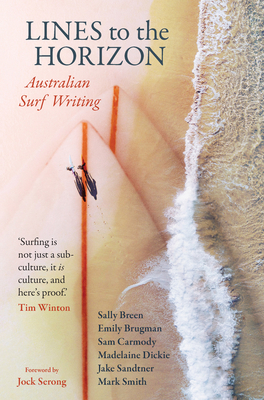 Lines to the Horizon: Australian Surf Writing By Sam Carmody, Madelaine Dickie, Jake Sandtner, Mark Smith, Sally Breen, Emily Brugman Cover Image