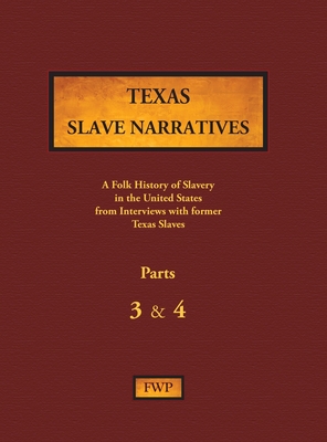 Texas Slave Narratives - Parts 3 & 4: A Folk History of Slavery in the United States from Interviews with Former Slaves (Fwp Slave Narratives #16)