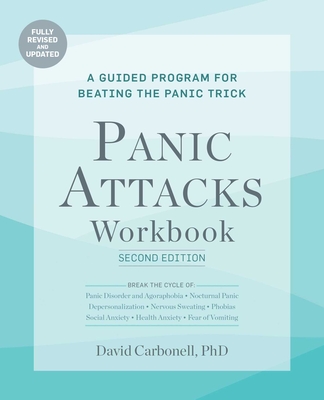 Panic Attacks Workbook: Second Edition: A Guided Program for Beating the Panic Trick, Fully Revised and Updated (Panic Attacks 2nd edition) By Ph.D. David Carbonell Cover Image