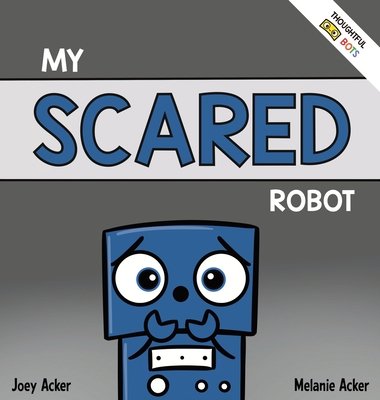 My Scared Robot: A Children's Social Emotional Book About Managing Feelings of Fear and Worry Cover Image