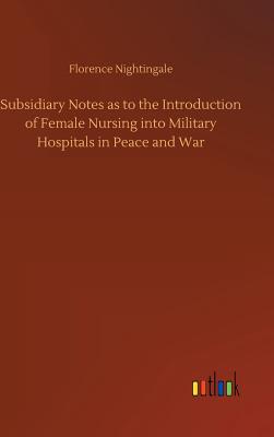 Subsidiary Notes as to the Introduction of Female Nursing into Military Hospitals in Peace and War Cover Image