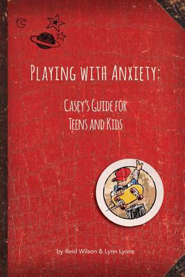 Playing with Anxiety: Casey's Guide for Teens and Kids By Reid Wilson, Lynn Lyons Cover Image