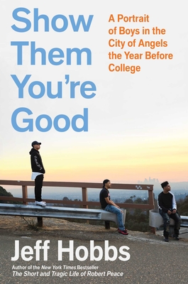 Show Them You're Good: A Portrait of Boys in the City of Angels the Year Before College By Jeff Hobbs Cover Image