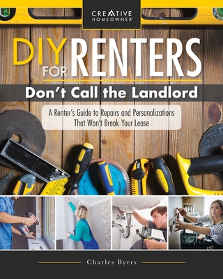 DIY for Renters: Don't Call the Landlord: A Renter's Guide to Repairs and Personalizations That Won't Break Your Lease Cover Image