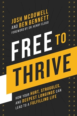 Free to Thrive: How Your Hurt, Struggles, and Deepest Longings Can Lead to a Fulfilling Life By Josh McDowell, Ben Bennett Cover Image