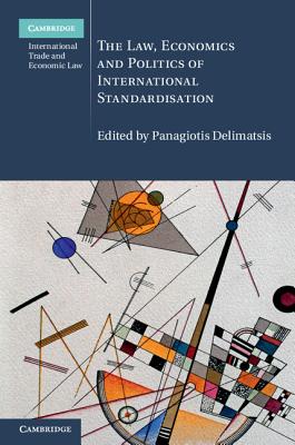 The Law, Economics and Politics of International Standardisation (Cambridge International Trade and Economic Law #21) Cover Image