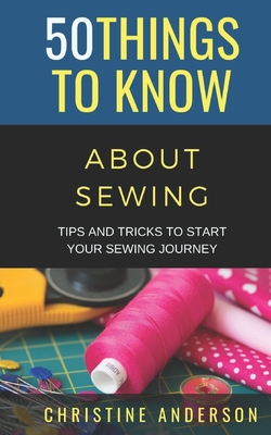 50 Things to Know About Sewing: Tips and Tricks to Start Your Sewing  Journey (Paperback)