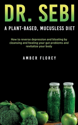 Dr Sebi A Plant Based Mucusless Diet How To Reverse Depression And Bloating By Cleansing And Healing Your Gut Problems And R Hardcover Trident Booksellers Cafe Dr Sebi A Plant Based Mucusless Diet How To Reverse Depression And Bloating By Cleansing And Healing Your Gut Problems And R Hardcover Trident Booksellers Cafe