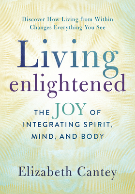 Living Enlightened: The Joy of Integrating Spirit, Mind, and Body By Elizabeth Cantey Cover Image