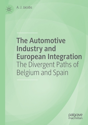 The Automotive Industry and European Integration: The Divergent Paths of Belgium and Spain By A. J. Jacobs Cover Image