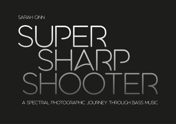 Super Sharp Shooter: A Spectral Photographic Journey Through Bass Music By Sarah Ginn Cover Image