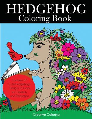 Hedgehog Coloring Book: Cute Hedgehogs Designs to Color for Creativity and Relaxation. Hedgehogs Coloring Book for Adults, Teens, and Kids Who (Animal Coloring Books for Adults) By Creative Coloring Cover Image