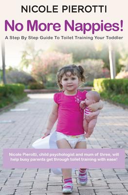 No More Nappies!: A Step By Step Guide To Toilet Training Your Toddler (Nicole Pierotti's Babysmiles) Cover Image