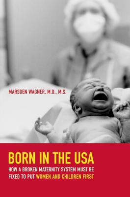 Born in the USA: How a Broken Maternity System Must Be Fixed to Put Women and Children First Cover Image