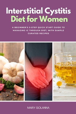 Interstitial Cystitis Diet for Women: A Beginner's 3-Step Quick Start Guide to Managing IC Through Diet, With Sample Curated Recipes Cover Image