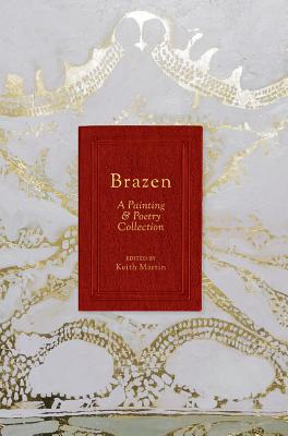 Brazen: A Painting & Poetry Collection By Kimberly Brooks (Artist), Keith Martin (Editor), Brendan Constantine (Contribution by) Cover Image