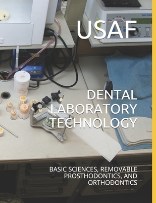 Dental Laboratory Technology: Basic Sciences, Removable Prosthodontics, and Orthodontics By Usaf Cover Image