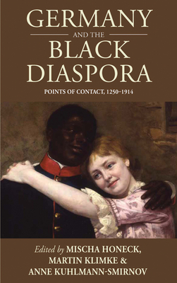 Germany and the Black Diaspora: Points of Contact, 1250-1914 (Studies in German History #15) By Mischa Honeck (Editor), Martin Klimke (Editor), Anne Kuhlmann (Editor) Cover Image