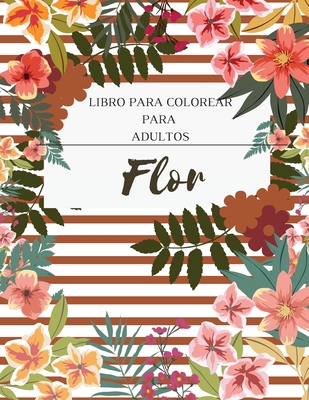 Flor Libro para Colorear para Adultos: Un libro para colorear para adultos con una colección de flores. Con flores, mariposas, pájaros y mucho más. Cover Image