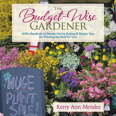 The Budget-Wise Gardener: With Hundreds of Money-Saving Buying & Design Tips for Planting the Best for Less By Kerry Ann Mendez Cover Image