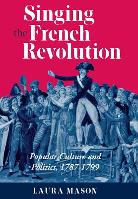 Singing the French Revolution By Laura Mason Cover Image