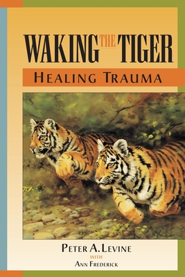 Waking the Tiger: Healing Trauma: The Innate Capacity to Transform Overwhelming Experiences Cover Image