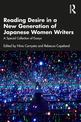 Reading Desire in a New Generation of Japanese Women Writers: A Special Collection of Essays By Nina Cornyetz (Editor), Rebecca Copeland (Editor) Cover Image