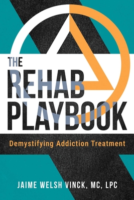 The Rehab Playbook: Demystifying Addiction Treatment By Jaime Welsh Vinck, MC, LPC Cover Image
