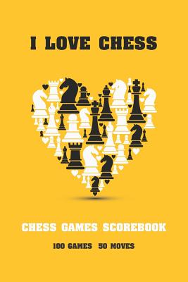 I Love Chess: Chess Games Scorebook 100 Games 50 Moves Record Score Notebook By Michelia Creations Cover Image