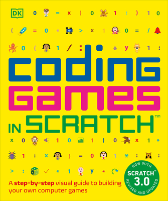 Coding Games in Scratch: A Step-by-Step Visual Guide to Building Your Own Computer Games (Computer Coding for Kids) By Jon Woodcock Cover Image