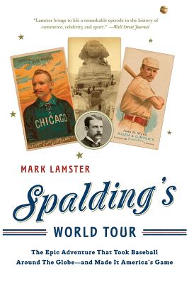 Spalding's World Tour: The Epic Adventure that Took Baseball Around the Globe - And Made it America's Game By Mark Lamster Cover Image