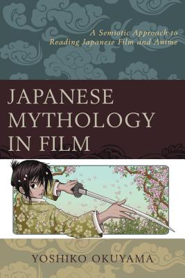 Japanese Mythology in Film: A Semiotic Approach to Reading Japanese Film and Anime Cover Image