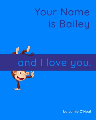 Your Name is Bailey and I Love You: A Baby Book for Bailey By Jamie O'Neal Cover Image