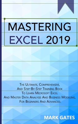 Mastering Excel 2019: The Ultimate, Comprehensive, And Step-By-Step Training Book To Learn Microsoft Excel And Master Data Analysis And Busi Cover Image