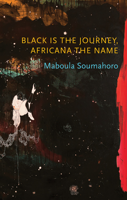 Black Is the Journey, Africana the Name By Maboula Soumahoro, Kaiama Glover (Translator) Cover Image