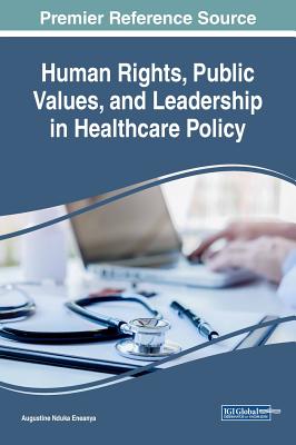 Human Rights, Public Values, and Leadership in Healthcare Policy By Augustine Nduka Eneanya (Editor) Cover Image