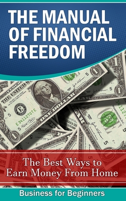 The Manual of Financial Freedom: The best ways to earn money from home Cover Image