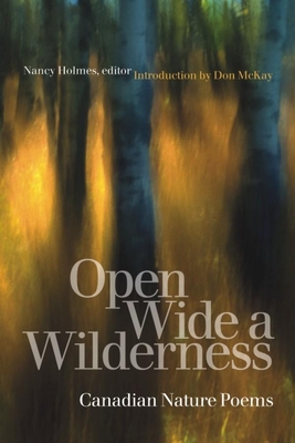 Open Wide a Wilderness: Canadian Nature Poems (Environmental Humanities #2) By Nancy Holmes (Editor), Don McKay Cover Image