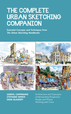 The Complete Urban Sketching Companion: Essential Concepts and Techniques from The Urban Sketching Handbooks--Architecture and Cityscapes, Understanding Perspective, People and Motion, Working with Color By Shari Blaukopf, Stephanie Bower, Gabriel Campanario Cover Image