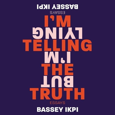 I'm Telling the Truth, But I'm Lying: Essays By Bassey Ikpi (Read by) Cover Image