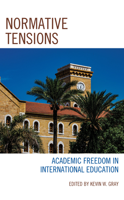 Normative Tensions: Academic Freedom in International Education By Kevin W. Gray (Editor), Sevgi Dogan (Contribution by), Kevin W. Gray (Contribution by) Cover Image