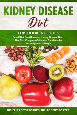 KIDNEY DISEASE DIET - This Book Includes: Renal Diet CookBook and Kidney Disease Diet. The First Complete Collection for a Healthy Diet and proper Lif Cover Image