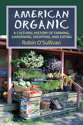 American Organic: A Cultural History of Farming, Gardening, Shopping, and Eating Cover Image