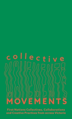 Collective Movements: First Nations Collectives, Collaborations and Creative Practices from across Victoria (Monash University Museum of Modern Art)