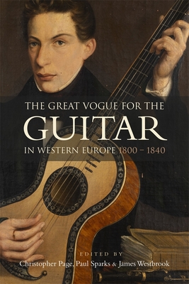 The Great Vogue for the Guitar in Western Europe: 1800-1840 By Christopher Page (Editor), Paul Sparks (Editor), James Westbrook (Editor) Cover Image