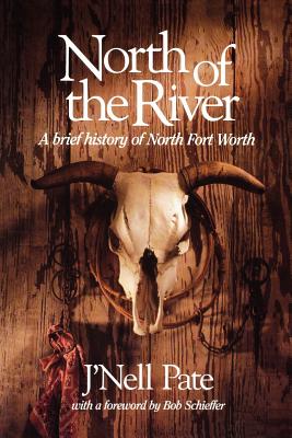 North of the River: A Brief History of North Fort Worth (Chisholm Trail Series #11) By J'Nell L. Pate, Bob Schieffer (Foreword by) Cover Image